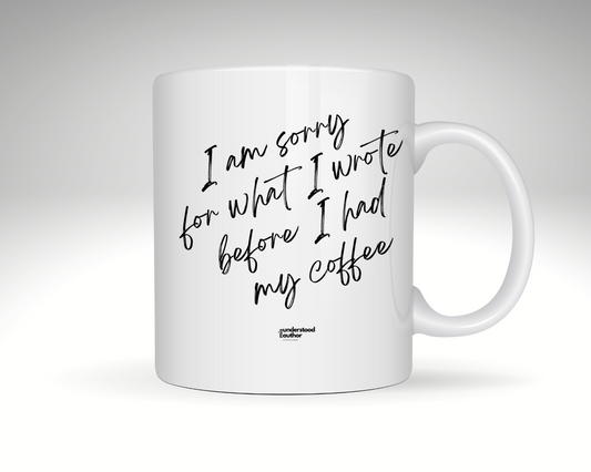 I Am Sorry for What I Wrote Before I Had My Coffee Ceramic Mug